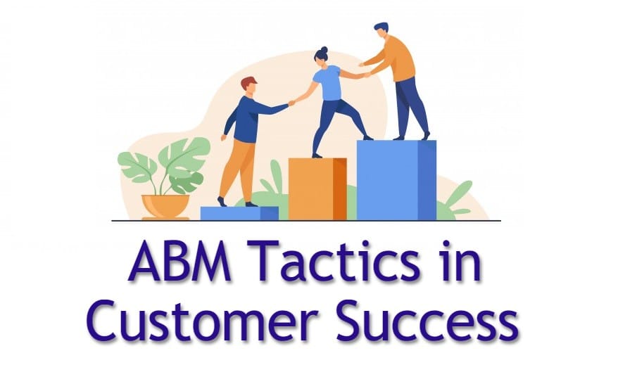 How To Use Account-Based Marketing Tactics In Customer Success